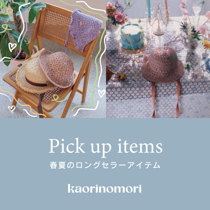 kaorinomori / Pick up Items - 春夏のロングセラーアイテム-