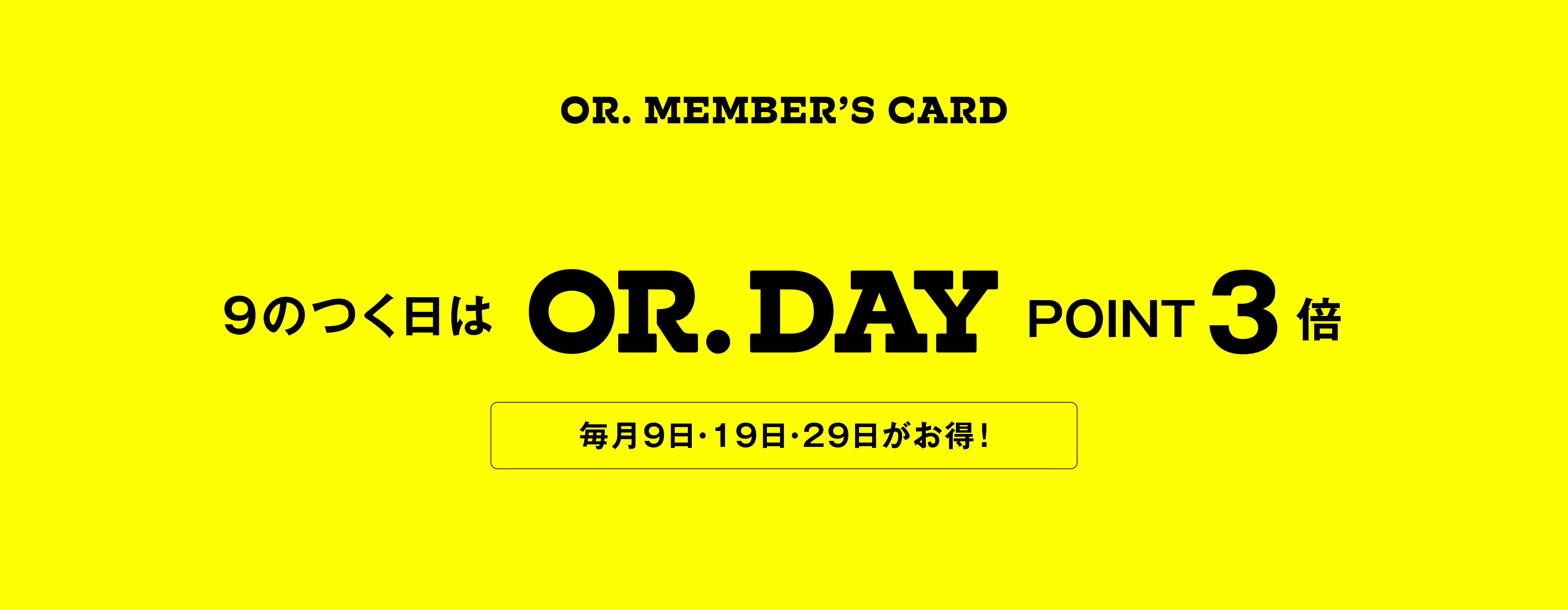 【毎月9日・19日・29日はポイント3倍】　～9のつく日はOR.DAY～